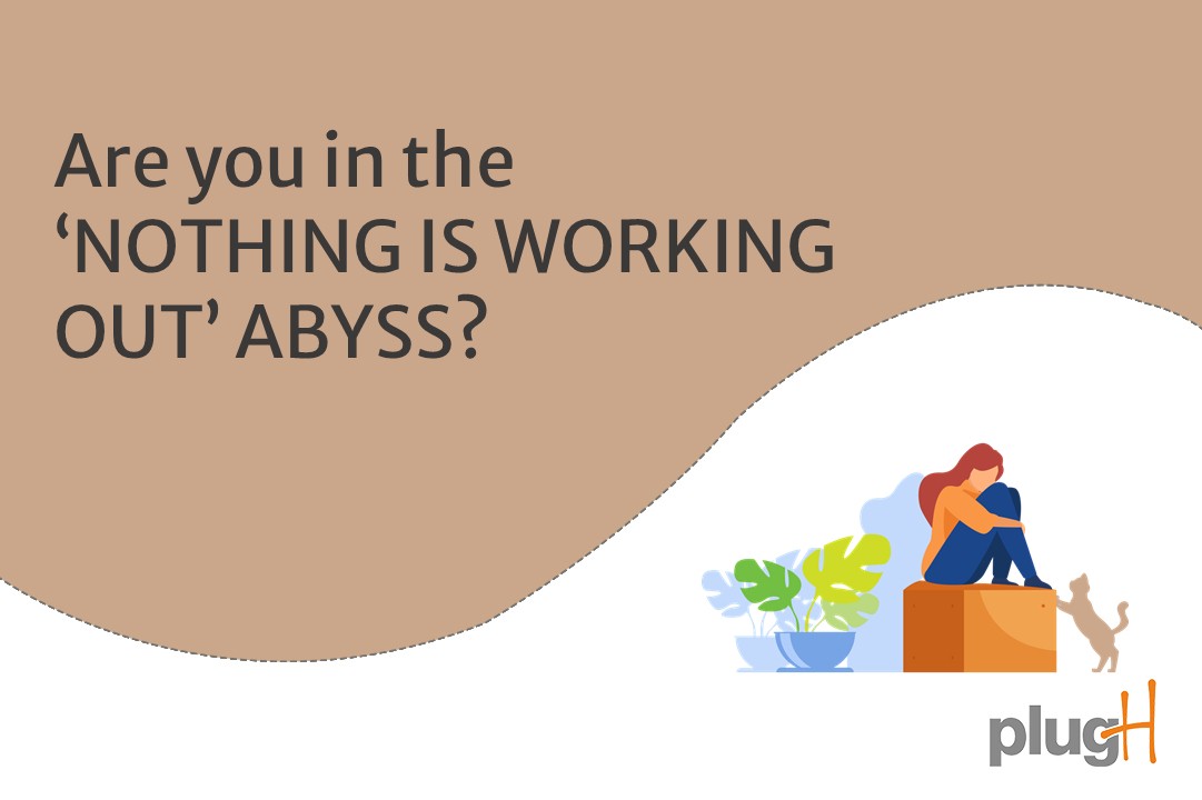 You are currently viewing Are you in the “Nothing is Working Out” abyss ?