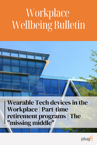 Wearable Tech devices in the workplace. Part-time retirement programs. The "missing middle"