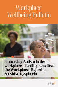 Embracing autism in the workplace. Fertility benefits at the workplace. Rejection sensitive dysphoria