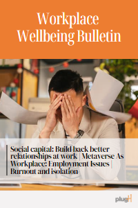 Social capital : build back better relationships at work. Metaverse as workplace : Employment issues. Burnout and isolation.