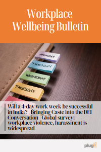 Will a 4-day work week be successful in India? | Bringing Caste into the DEI Conversation | Global survey: workplace violence, harassment is widespread