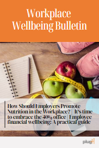 How Should Employers Promote Nutrition in the Workplace? | It’s time to embrace the 40% office | Employee financial wellbeing: A practical guide