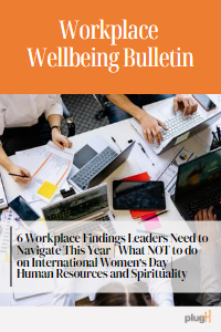 6 Workplace Findings Leaders Need to Navigate This Year | What NOT to do on International Women’s Day | Human Resources and Spirituality