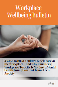 4 ways to build a culture of self-care in the workplace—and why it matters | Workplace Toxicity Is Not Just a Mental Health Issue | How To Channel Eco-Anxiety