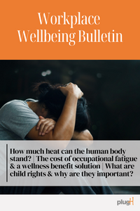 How much heat can the human body stand? | The cost of occupational fatigue & a wellness benefit solution | What are child rights & why are they important?
