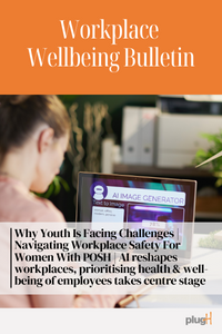 Why Youth Is Facing Challenges | Navigating Workplace Safety For Women With POSH | AI reshapes workplaces, prioritising health & well-being of employees takes centre stage