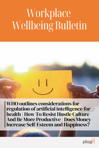 WHO outlines considerations for regulation of artificial intelligence for health | How To Resist Hustle Culture And Be More Productive | Does Money Increase Self-Esteem and Happiness?