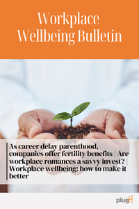 As career delay parenthood, companies offer fertility benefits | Are workplace romances a savvy invest? | Workplace wellbeing: how to make it better