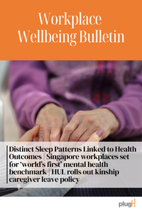 Distinct Sleep Patterns Linked to Health Outcomes | Singapore workplaces set for ‘world’s first’ mental health benchmark | HUL rolls out kinship caregiver leave policy
