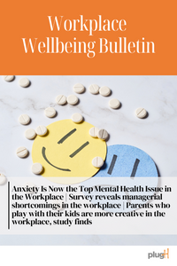Anxiety Is Now the Top Mental Health Issue in the Workplace | Survey reveals managerial shortcomings in the workplace | Parents who play with their kids are more creative in the workplace, study finds